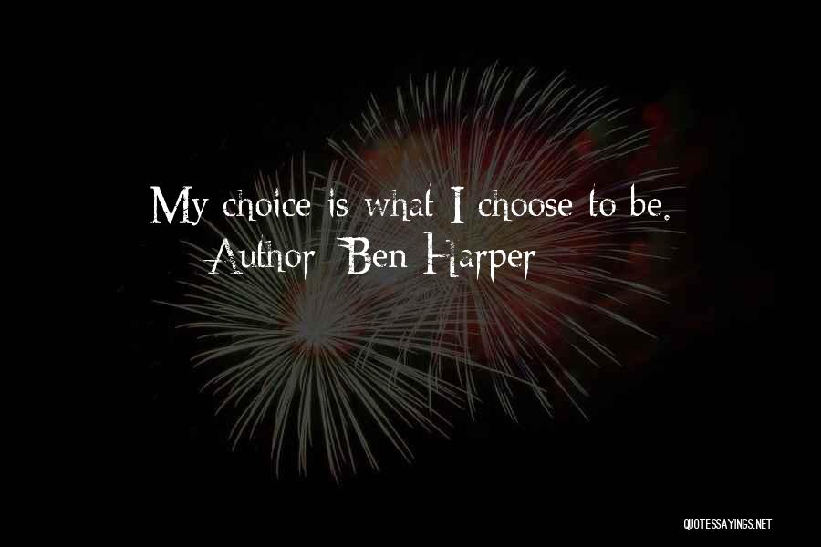Ben Harper Quotes: My Choice Is What I Choose To Be.