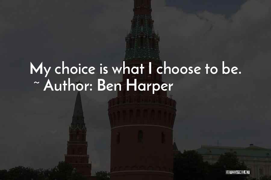 Ben Harper Quotes: My Choice Is What I Choose To Be.