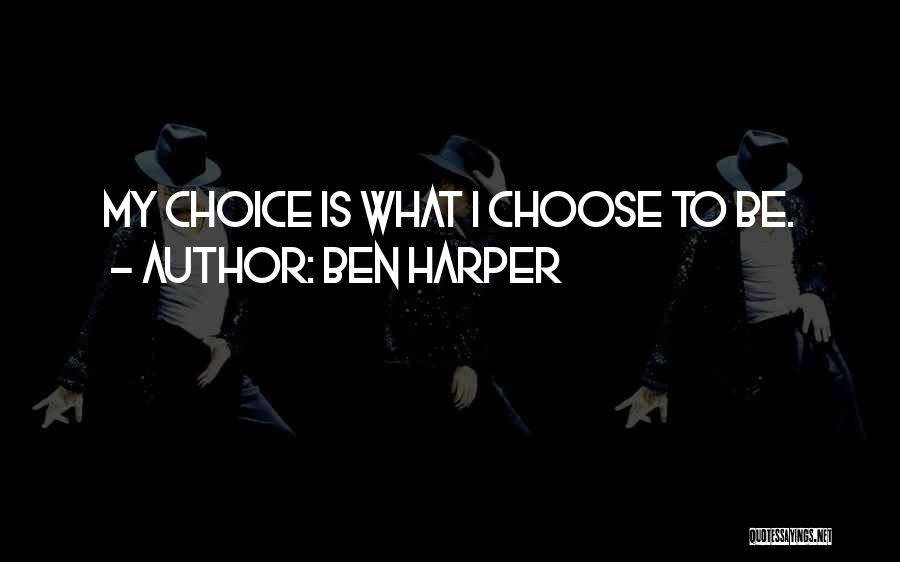 Ben Harper Quotes: My Choice Is What I Choose To Be.