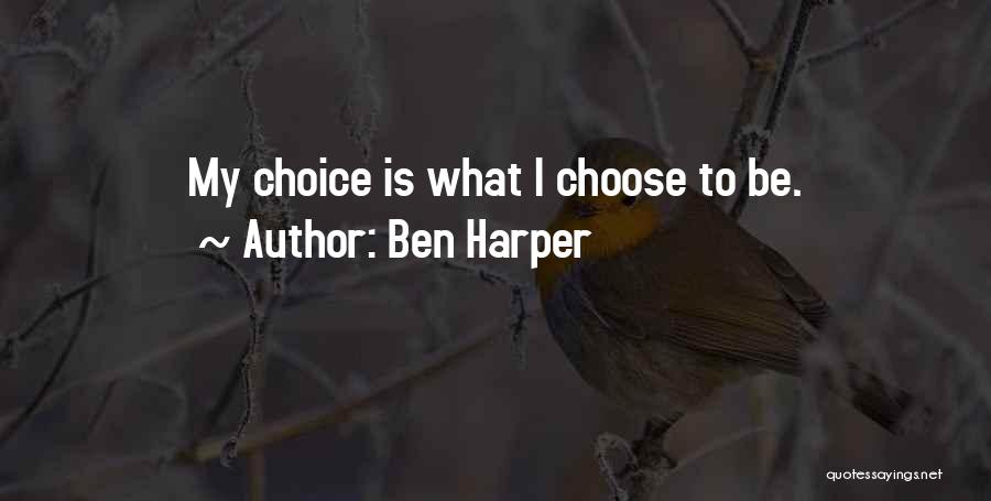 Ben Harper Quotes: My Choice Is What I Choose To Be.