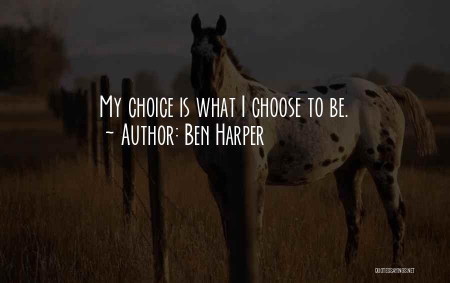 Ben Harper Quotes: My Choice Is What I Choose To Be.