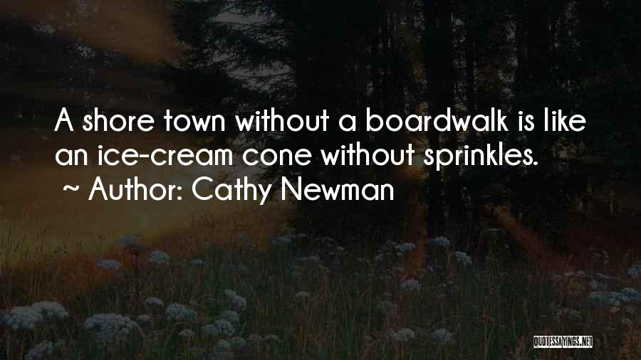 Cathy Newman Quotes: A Shore Town Without A Boardwalk Is Like An Ice-cream Cone Without Sprinkles.