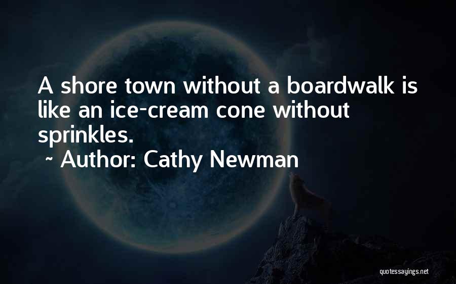 Cathy Newman Quotes: A Shore Town Without A Boardwalk Is Like An Ice-cream Cone Without Sprinkles.