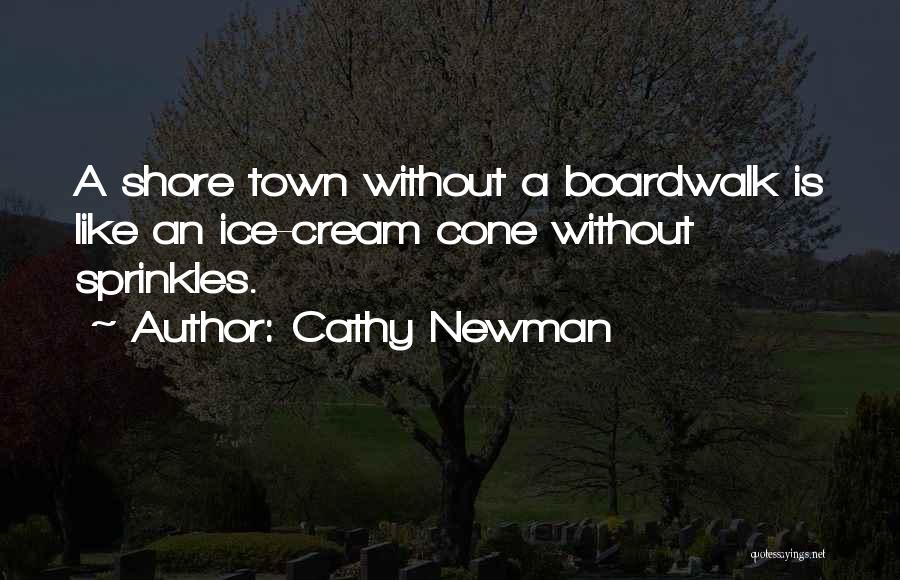 Cathy Newman Quotes: A Shore Town Without A Boardwalk Is Like An Ice-cream Cone Without Sprinkles.