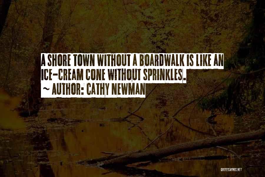 Cathy Newman Quotes: A Shore Town Without A Boardwalk Is Like An Ice-cream Cone Without Sprinkles.