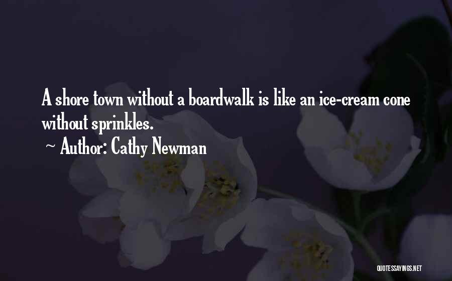 Cathy Newman Quotes: A Shore Town Without A Boardwalk Is Like An Ice-cream Cone Without Sprinkles.