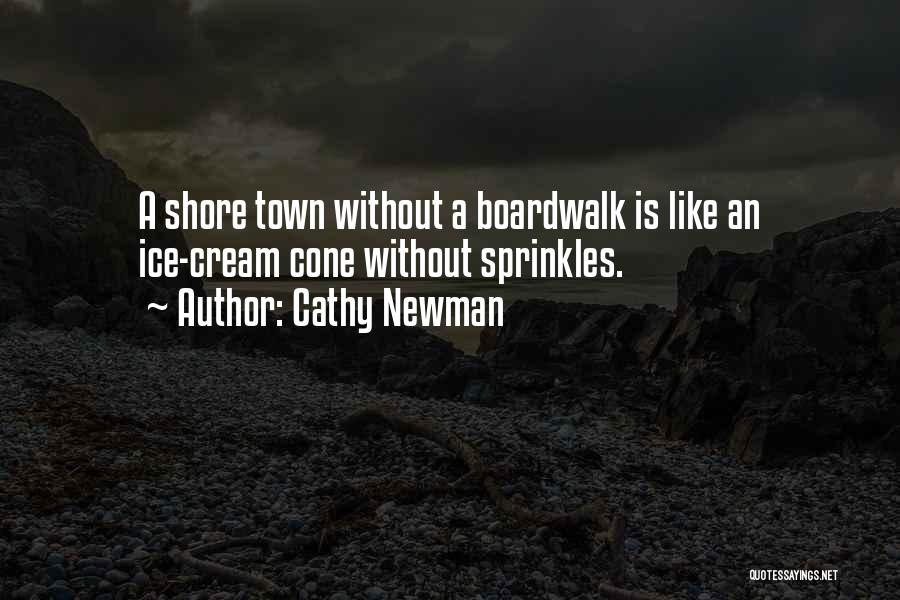 Cathy Newman Quotes: A Shore Town Without A Boardwalk Is Like An Ice-cream Cone Without Sprinkles.