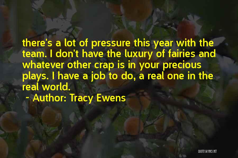 Tracy Ewens Quotes: There's A Lot Of Pressure This Year With The Team. I Don't Have The Luxury Of Fairies And Whatever Other
