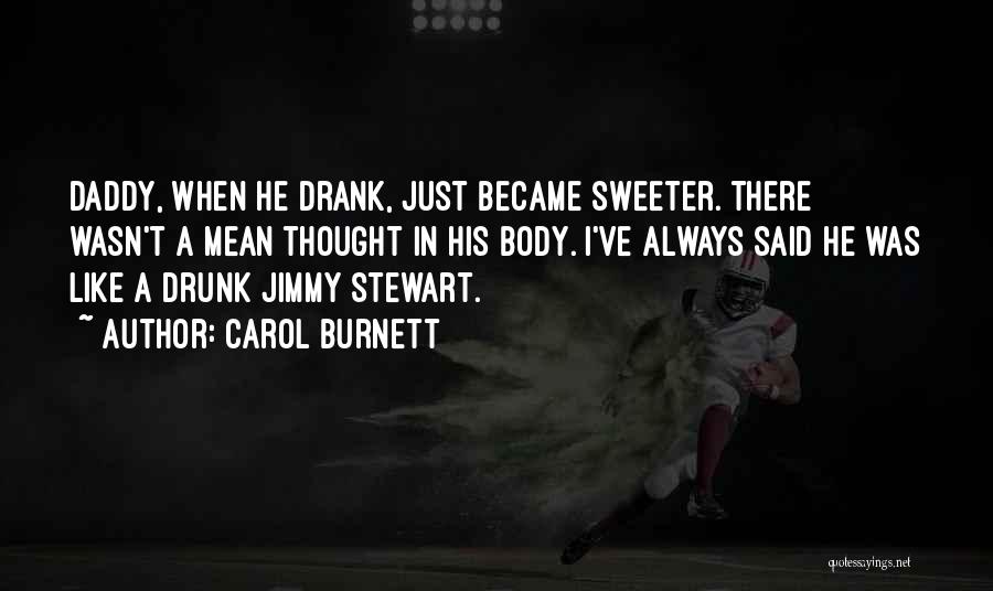 Carol Burnett Quotes: Daddy, When He Drank, Just Became Sweeter. There Wasn't A Mean Thought In His Body. I've Always Said He Was
