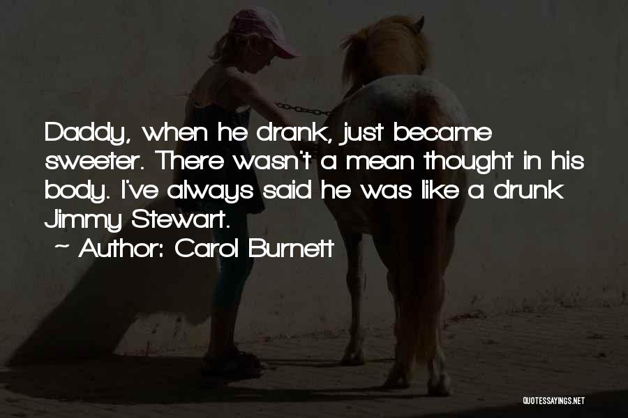 Carol Burnett Quotes: Daddy, When He Drank, Just Became Sweeter. There Wasn't A Mean Thought In His Body. I've Always Said He Was