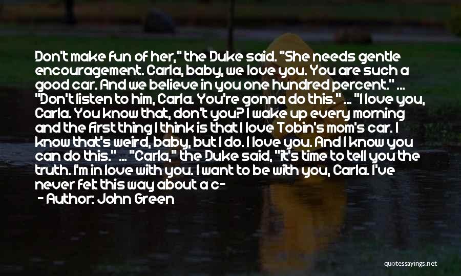 John Green Quotes: Don't Make Fun Of Her, The Duke Said. She Needs Gentle Encouragement. Carla, Baby, We Love You. You Are Such