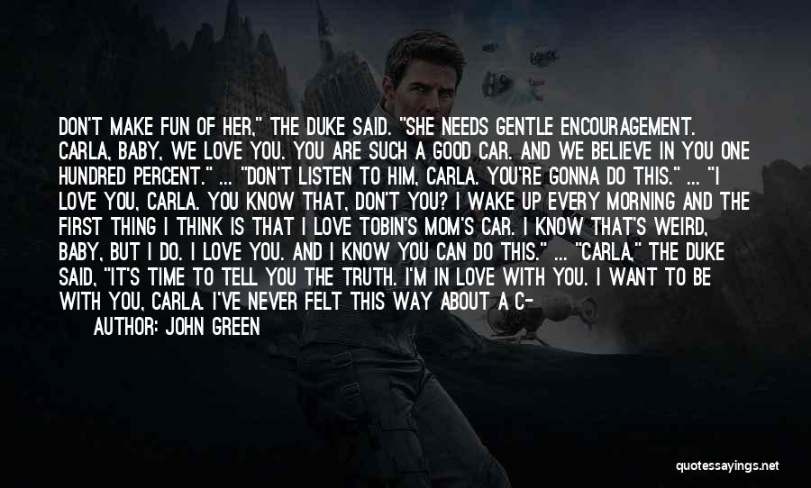 John Green Quotes: Don't Make Fun Of Her, The Duke Said. She Needs Gentle Encouragement. Carla, Baby, We Love You. You Are Such