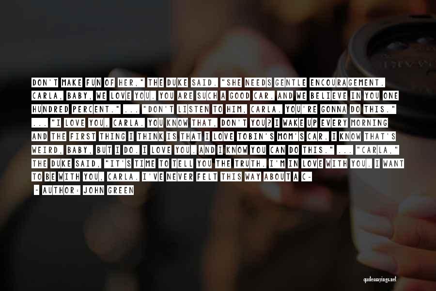 John Green Quotes: Don't Make Fun Of Her, The Duke Said. She Needs Gentle Encouragement. Carla, Baby, We Love You. You Are Such