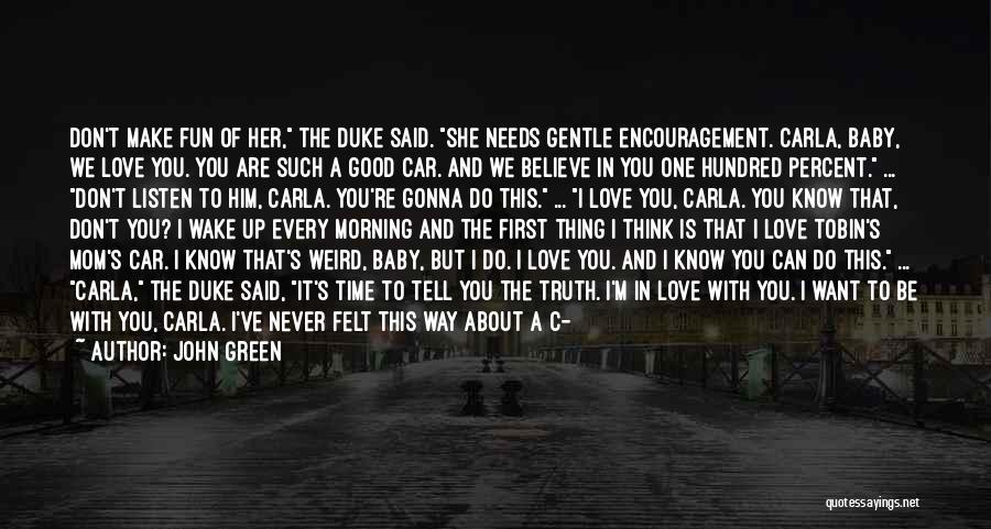 John Green Quotes: Don't Make Fun Of Her, The Duke Said. She Needs Gentle Encouragement. Carla, Baby, We Love You. You Are Such