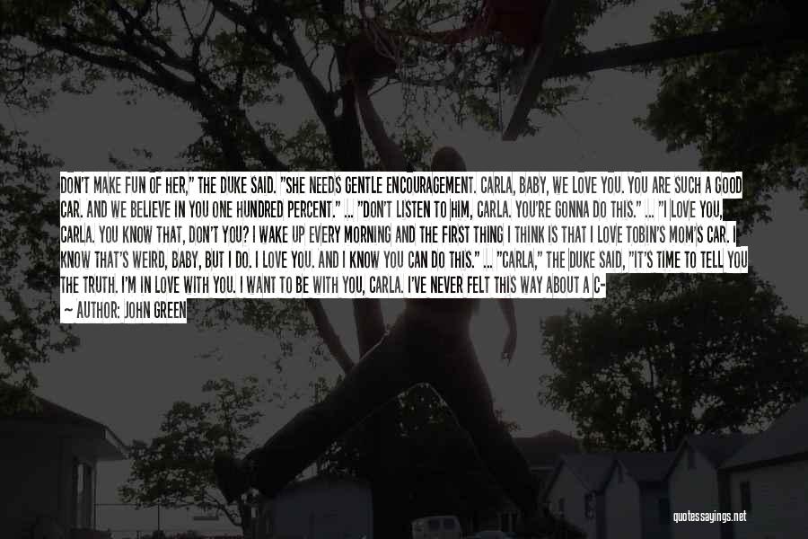 John Green Quotes: Don't Make Fun Of Her, The Duke Said. She Needs Gentle Encouragement. Carla, Baby, We Love You. You Are Such