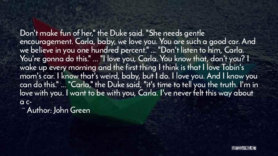 John Green Quotes: Don't Make Fun Of Her, The Duke Said. She Needs Gentle Encouragement. Carla, Baby, We Love You. You Are Such