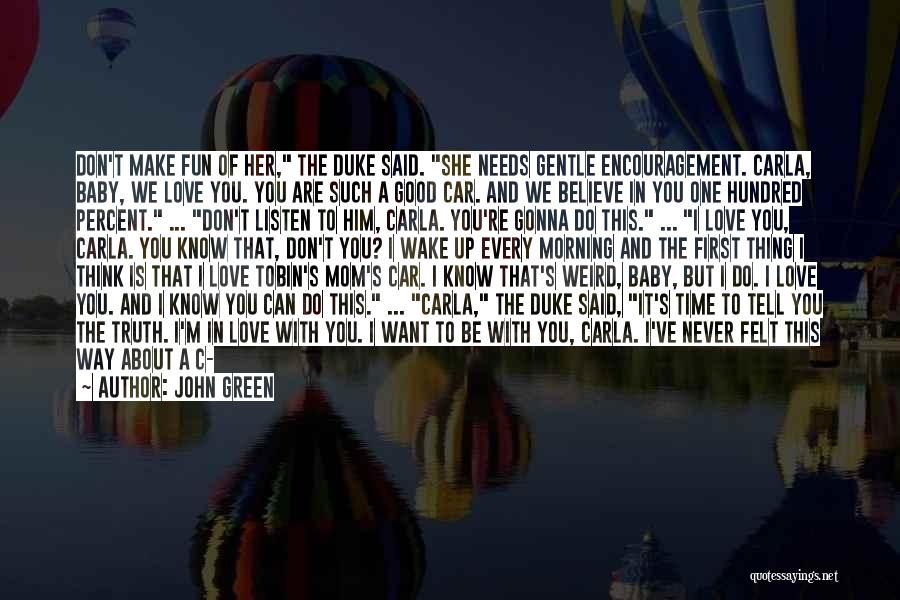 John Green Quotes: Don't Make Fun Of Her, The Duke Said. She Needs Gentle Encouragement. Carla, Baby, We Love You. You Are Such