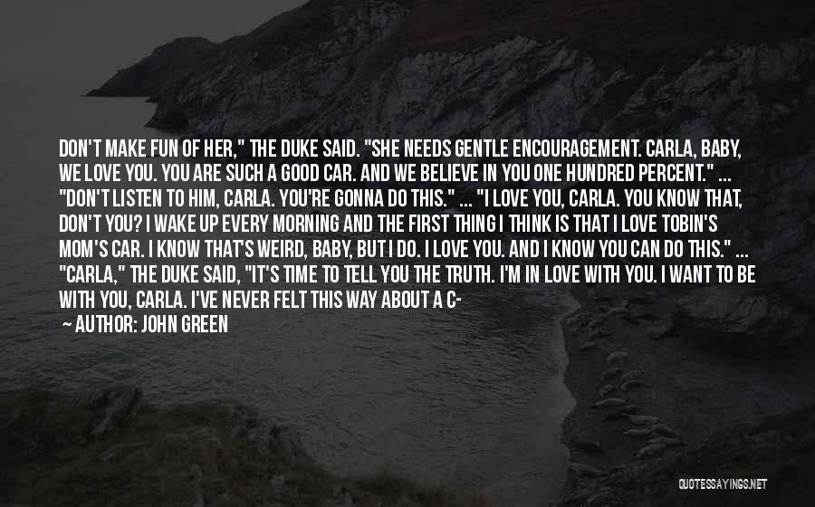 John Green Quotes: Don't Make Fun Of Her, The Duke Said. She Needs Gentle Encouragement. Carla, Baby, We Love You. You Are Such
