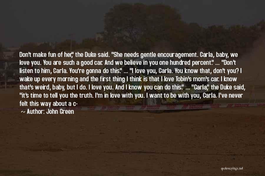 John Green Quotes: Don't Make Fun Of Her, The Duke Said. She Needs Gentle Encouragement. Carla, Baby, We Love You. You Are Such