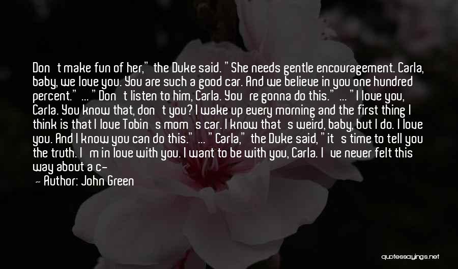 John Green Quotes: Don't Make Fun Of Her, The Duke Said. She Needs Gentle Encouragement. Carla, Baby, We Love You. You Are Such