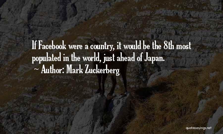 Mark Zuckerberg Quotes: If Facebook Were A Country, It Would Be The 8th Most Populated In The World, Just Ahead Of Japan.