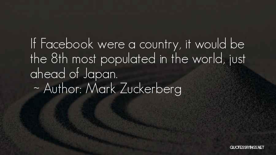 Mark Zuckerberg Quotes: If Facebook Were A Country, It Would Be The 8th Most Populated In The World, Just Ahead Of Japan.