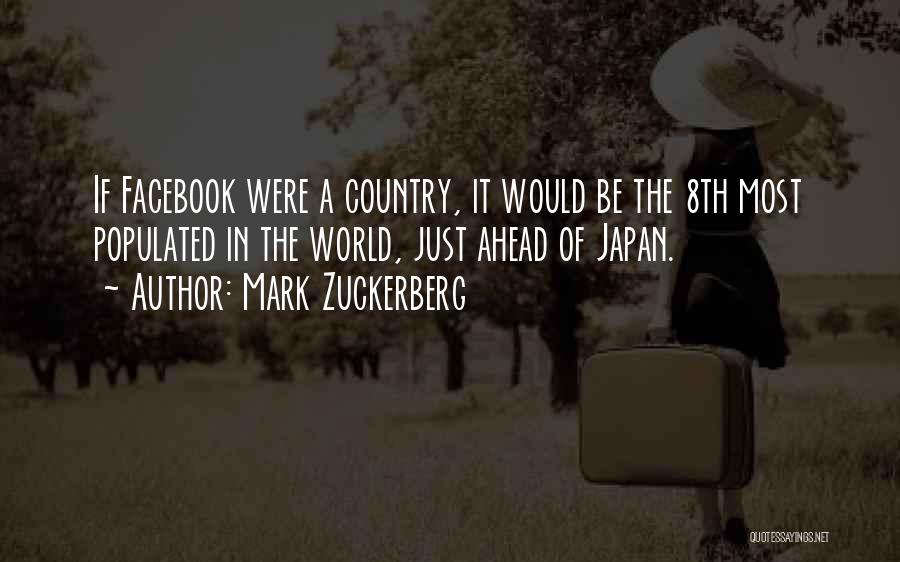 Mark Zuckerberg Quotes: If Facebook Were A Country, It Would Be The 8th Most Populated In The World, Just Ahead Of Japan.
