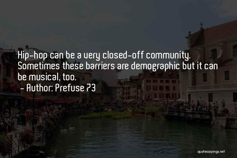 Prefuse 73 Quotes: Hip-hop Can Be A Very Closed-off Community. Sometimes These Barriers Are Demographic But It Can Be Musical, Too.