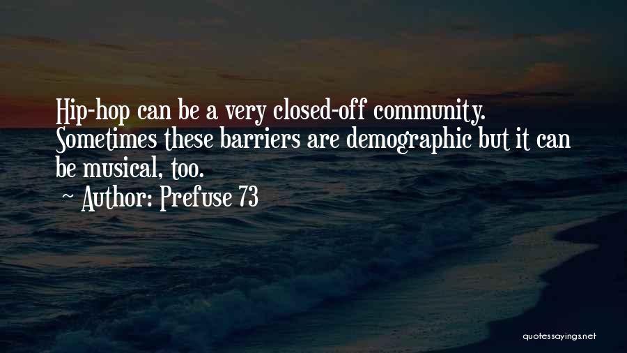 Prefuse 73 Quotes: Hip-hop Can Be A Very Closed-off Community. Sometimes These Barriers Are Demographic But It Can Be Musical, Too.