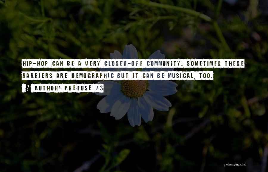 Prefuse 73 Quotes: Hip-hop Can Be A Very Closed-off Community. Sometimes These Barriers Are Demographic But It Can Be Musical, Too.