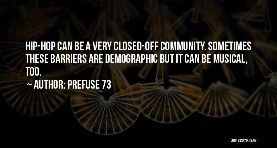 Prefuse 73 Quotes: Hip-hop Can Be A Very Closed-off Community. Sometimes These Barriers Are Demographic But It Can Be Musical, Too.