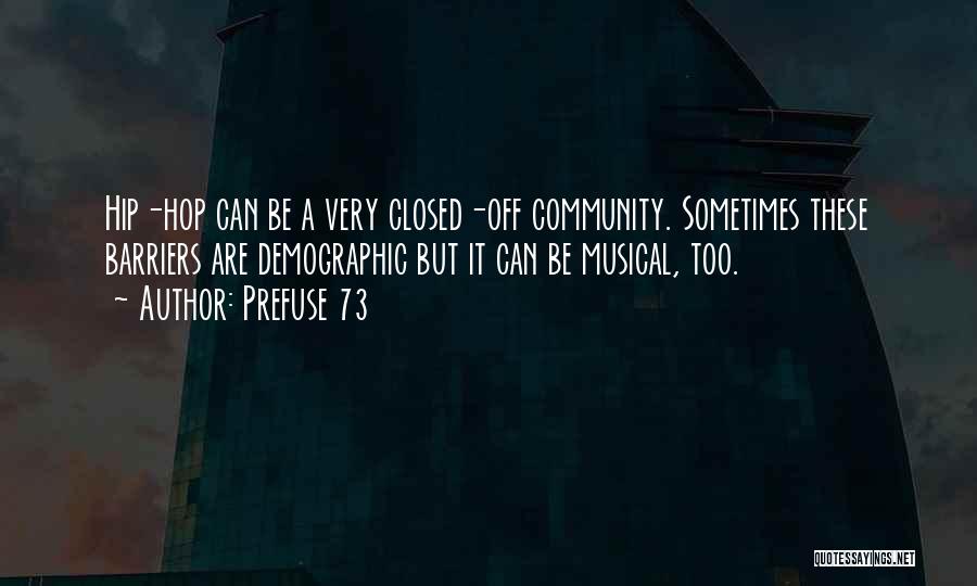 Prefuse 73 Quotes: Hip-hop Can Be A Very Closed-off Community. Sometimes These Barriers Are Demographic But It Can Be Musical, Too.