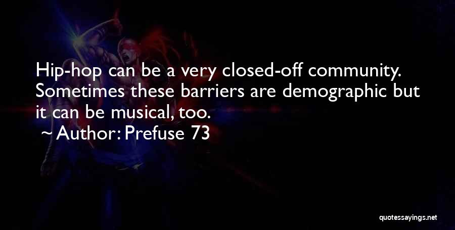 Prefuse 73 Quotes: Hip-hop Can Be A Very Closed-off Community. Sometimes These Barriers Are Demographic But It Can Be Musical, Too.