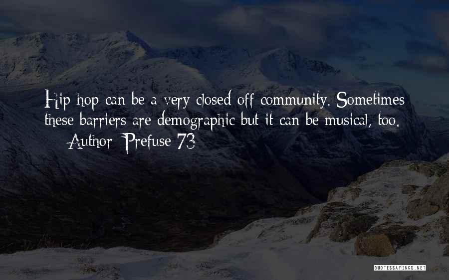 Prefuse 73 Quotes: Hip-hop Can Be A Very Closed-off Community. Sometimes These Barriers Are Demographic But It Can Be Musical, Too.