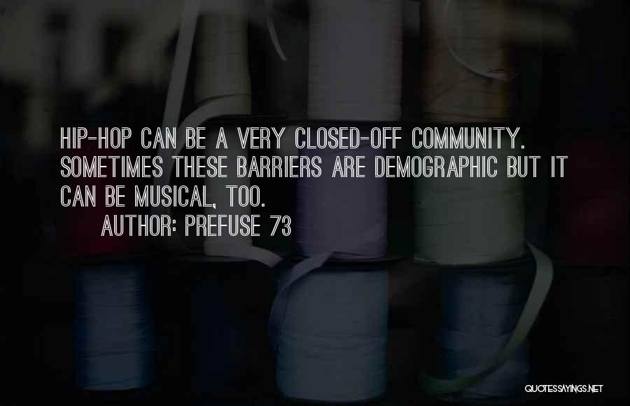 Prefuse 73 Quotes: Hip-hop Can Be A Very Closed-off Community. Sometimes These Barriers Are Demographic But It Can Be Musical, Too.