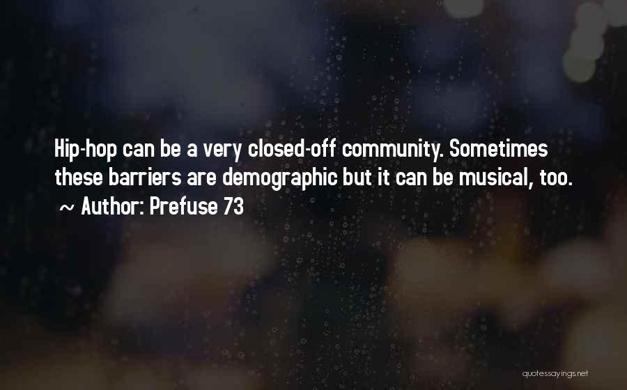 Prefuse 73 Quotes: Hip-hop Can Be A Very Closed-off Community. Sometimes These Barriers Are Demographic But It Can Be Musical, Too.