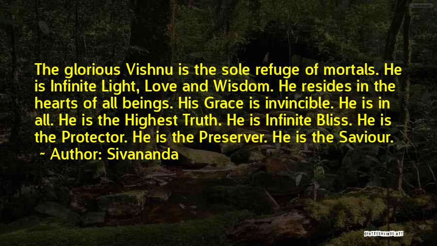 Sivananda Quotes: The Glorious Vishnu Is The Sole Refuge Of Mortals. He Is Infinite Light, Love And Wisdom. He Resides In The