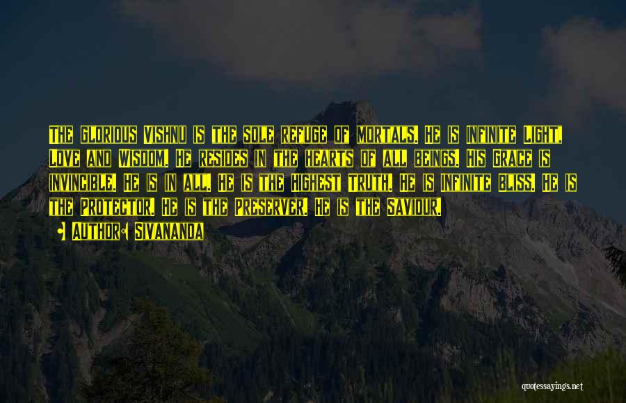 Sivananda Quotes: The Glorious Vishnu Is The Sole Refuge Of Mortals. He Is Infinite Light, Love And Wisdom. He Resides In The