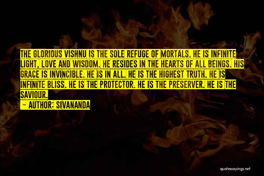 Sivananda Quotes: The Glorious Vishnu Is The Sole Refuge Of Mortals. He Is Infinite Light, Love And Wisdom. He Resides In The