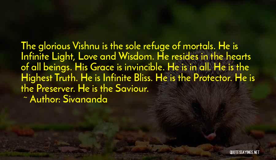 Sivananda Quotes: The Glorious Vishnu Is The Sole Refuge Of Mortals. He Is Infinite Light, Love And Wisdom. He Resides In The