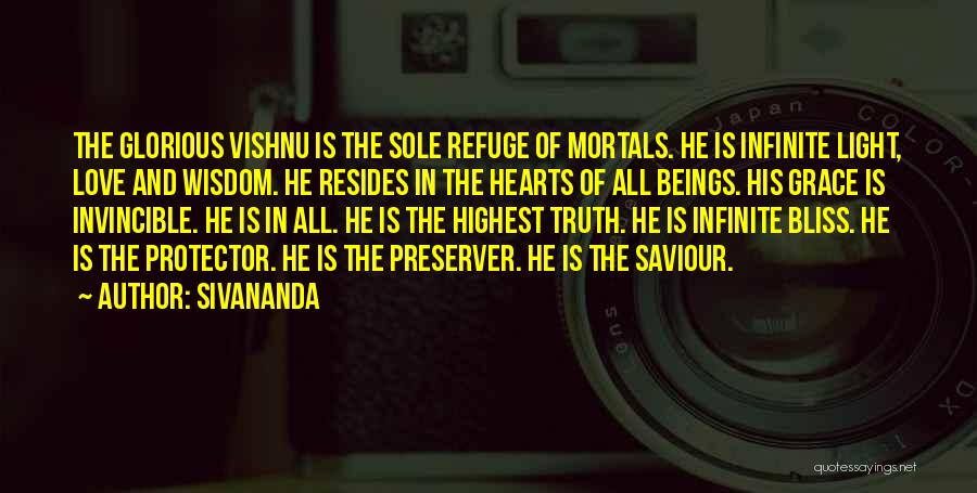 Sivananda Quotes: The Glorious Vishnu Is The Sole Refuge Of Mortals. He Is Infinite Light, Love And Wisdom. He Resides In The