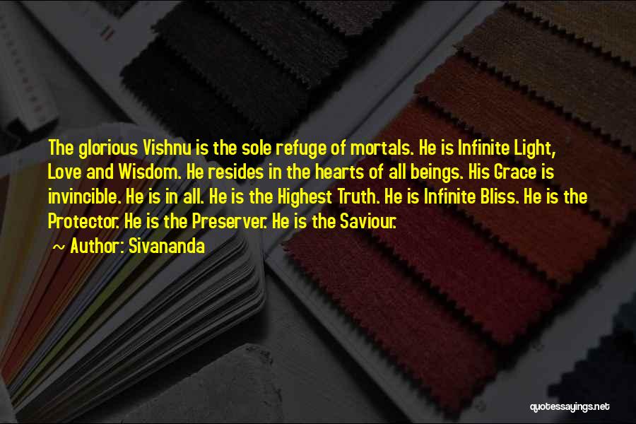 Sivananda Quotes: The Glorious Vishnu Is The Sole Refuge Of Mortals. He Is Infinite Light, Love And Wisdom. He Resides In The