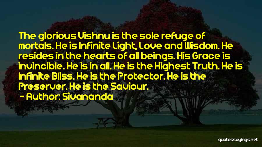 Sivananda Quotes: The Glorious Vishnu Is The Sole Refuge Of Mortals. He Is Infinite Light, Love And Wisdom. He Resides In The