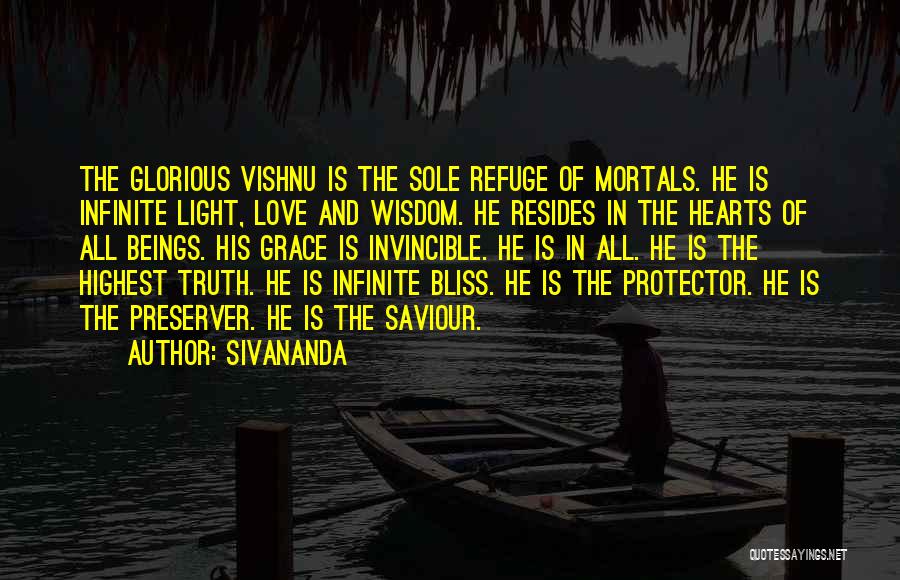 Sivananda Quotes: The Glorious Vishnu Is The Sole Refuge Of Mortals. He Is Infinite Light, Love And Wisdom. He Resides In The