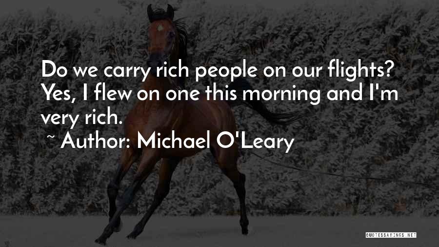 Michael O'Leary Quotes: Do We Carry Rich People On Our Flights? Yes, I Flew On One This Morning And I'm Very Rich.