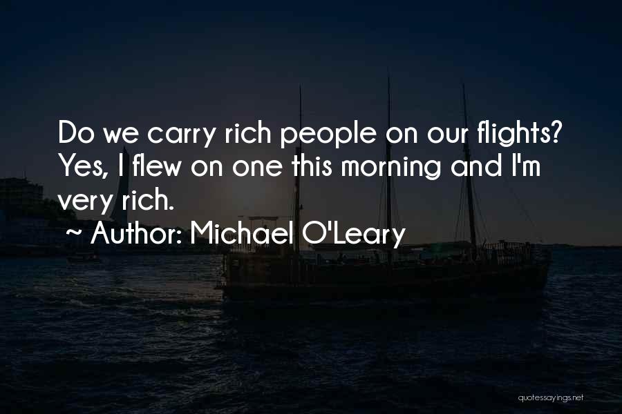 Michael O'Leary Quotes: Do We Carry Rich People On Our Flights? Yes, I Flew On One This Morning And I'm Very Rich.