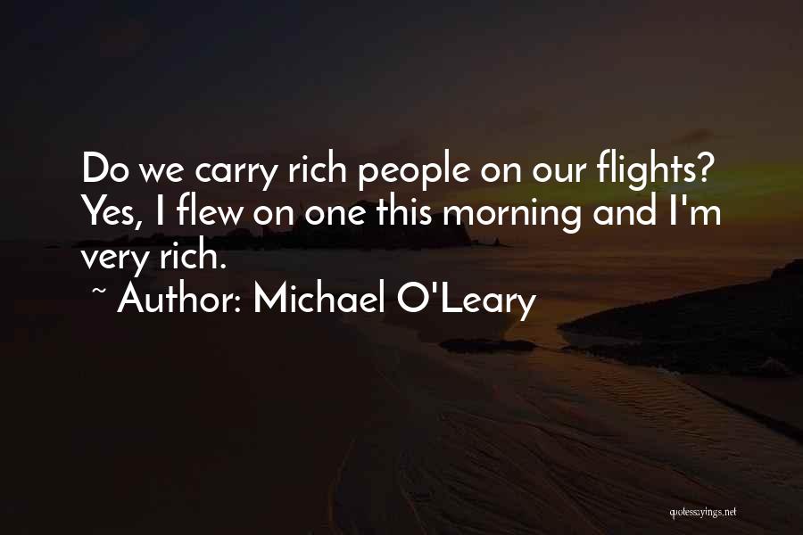 Michael O'Leary Quotes: Do We Carry Rich People On Our Flights? Yes, I Flew On One This Morning And I'm Very Rich.