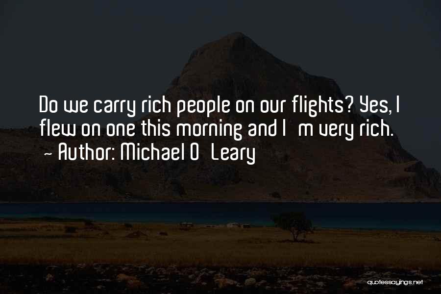 Michael O'Leary Quotes: Do We Carry Rich People On Our Flights? Yes, I Flew On One This Morning And I'm Very Rich.