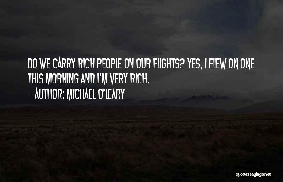 Michael O'Leary Quotes: Do We Carry Rich People On Our Flights? Yes, I Flew On One This Morning And I'm Very Rich.