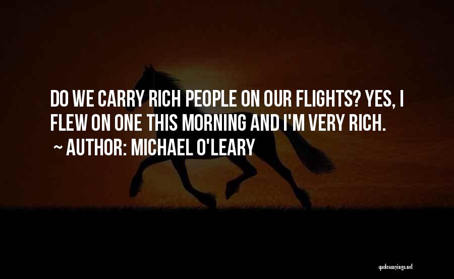 Michael O'Leary Quotes: Do We Carry Rich People On Our Flights? Yes, I Flew On One This Morning And I'm Very Rich.